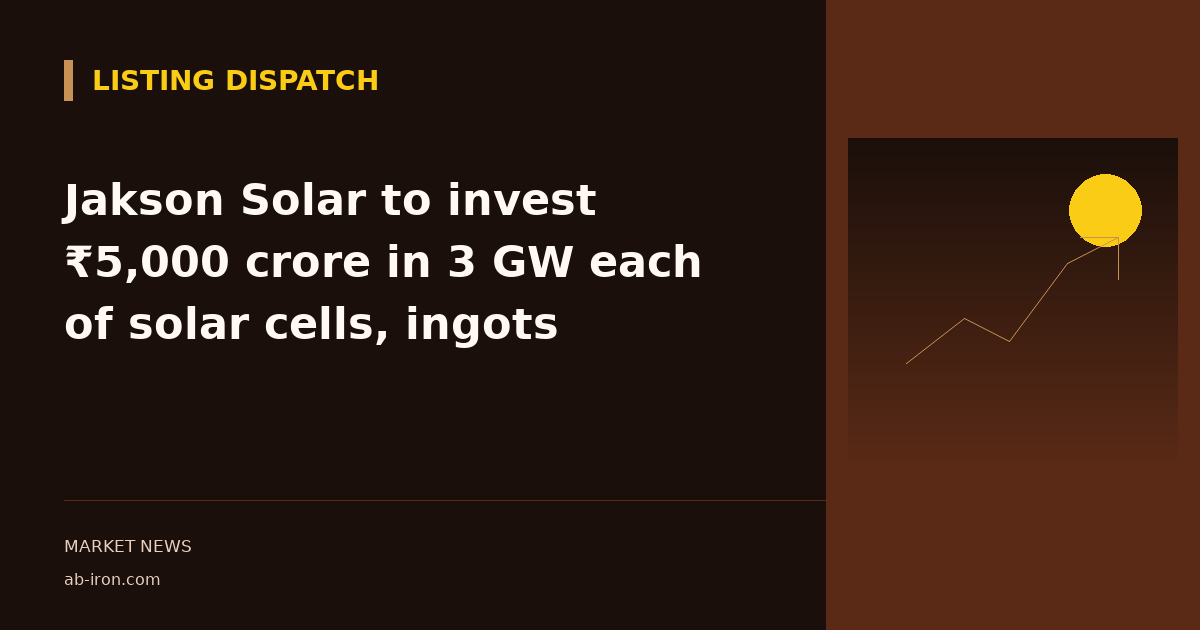 Jakson Solar to invest ₹5,000 crore in 3 GW each of solar cells, ingots